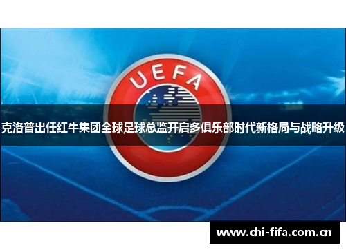克洛普出任红牛集团全球足球总监开启多俱乐部时代新格局与战略升级 克洛普出任红牛集团全球足球总监开启多俱乐部时代新格局与战略升级